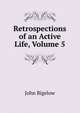 Retrospections of an Active Life, Volume 5, John Bigelow 