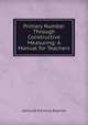 Primary Number Through Constructive Measuring: A Manual for Teachers, Gertrude Emmons Bigelow 