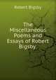 The Miscellaneous Poems and Essays of Robert Bigsby ., Robert Bigsby 
