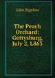 The Peach Orchard: Gettysburg, July 2, L863, John Bigelow 