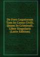 De Foro Legatorum Tam In Causa Civili, Quam In Criminali, Liber Singularis (Latin Edition), 