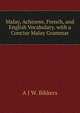 Malay, Achinese, French, and English Vocabulary. with a Concise Malay Grammar, A J W. Bikkers 