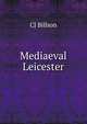 Mediaeval Leicester, CJ Billson 
