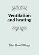Ventilation and heating, John Shaw Billings 