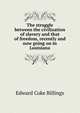 The struggle between the civilization of slavery and that of freedom, recently and now going on in Louisiana, Edward Coke Billings 