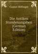 Die Antiken Stundenangaben (German Edition), Gustav Bilfinger 
