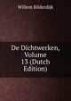 De Dichtwerken, Volume 13 (Dutch Edition), Willem Bilderdijk 
