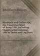 Hardtack and Coffee: Or, the Unwritten Story of Army Life, Including Chapters On Enlisting, Life in Tents and Log Huts ., John Davis Billings 