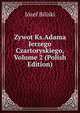 Zywot Ks.Adama Jerzego Czartoryskiego, Volume 2 (Polish Edition), Jozef Biliski 