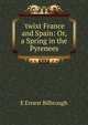 'twixt France and Spain: Or, a Spring in the Pyrenees, E Ernest Bilbrough 