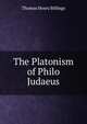 The Platonism of Philo Judaeus, Thomas Henry Billings 