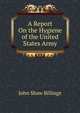 A Report On the Hygiene of the United States Army, John Shaw Billings 