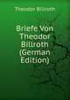Briefe Von Theodor Billroth (German Edition), Theodor Billroth 