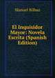 El Inquisidor Mayor: Novela Escrita (Spanish Edition), Manuel Bilbao 