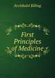 First Principles of Medicine, Archibald Billing 