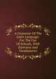 A Grammar Of The Latin Language: For The Use Of Schools, With Exercises And Vocabularies, 