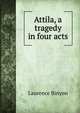 Attila, a tragedy in four acts, Binyon, Laurence, 1869-1943 
