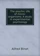 The psychic life of micro-organisms. A study in experimental psychology, Alfred Binet 