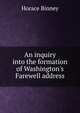 An inquiry into the formation of Washington's Farewell address, Horace Binney 