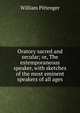 Oratory sacred and secular; or, The extemporaneous speaker, with sketches of the most eminent speakers of all ages, William Pittenger 