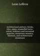 Architectural pottery; bricks, tiles, pipes, enamelled terra-cottas, ordinary and incrusted quarries, stoneware mosaics, faiences, and architectural stoneware, Leon Lefevre 