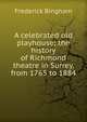 A celebrated old playhouse; the history of Richmond theatre in Surrey, from 1765 to 1884, Frederick Bingham 