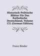 Historisch-Politische Bl?tter F?r Das Katholische Deutschland, Volume 131 (German Edition), Franz Binder 