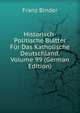 Historisch-Politische Bl?tter F?r Das Katholische Deutschland, Volume 99 (German Edition), Franz Binder 