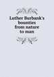 Luther Burbank's bounties from nature to man, 