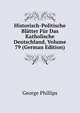 Historisch-Politische Blatter Fur Das Katholische Deutschland, Volume 79 (German Edition), George Phillips 