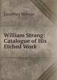 William Strang: Catalogue of His Etched Work, Binyon, Laurence, 1869-1943 