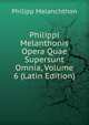 Philippi Melanthonis Opera Quae Supersunt Omnia, Volume 6 (Latin Edition), Philipp Melanchthon 