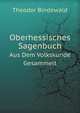 Oberhessisches Sagenbuch. Aus Dem Volkskunde Gesammelt, Theodor Bindewald 