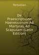 De Praescriptione Haereticorum Ad Martyras, Ad Scapulam (Latin Edition), Tertullian 
