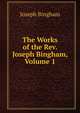 The Works of the Rev. Joseph Bingham, Volume 1, Joseph Bingham 