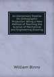 An Elementary Treatise On Orthogiaphic Projection: Being a New Method of Teaching the Science of Mechanical and Engineering Drawing, William Binns 