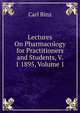 Lectures On Pharmacology for Practitioners and Students, V. 1 1895, Volume 1, Carl Binz 