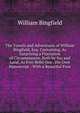 The Travels and Adventures of William Bingfield, Esq: Containing, As Surprizing a Fluctation of Circumstances, Both by Sea and Land, As Ever Befel One . His Own Manuscript : With a Beautiful Fron, William Bingfield 