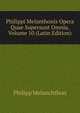 Philippi Melanthonis Opera Quae Supersunt Omnia, Volume 10 (Latin Edition), Philipp Melanchthon 