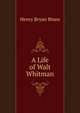 A Life of Walt Whitman, Henry Bryan Binns 