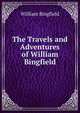 The Travels and Adventures of William Bingfield, William Bingfield 