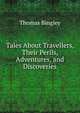 Tales About Travellers, Their Perils, Adventures, and Discoveries, Thomas Bingley 