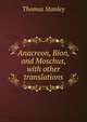 Anacreon, Bion, and Moschus, with other translations, Thomas Stanley 