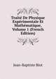 Traite De Physique Experimentale Et Mathematique, Volume 1 (French Edition), Jean-Baptiste Biot 