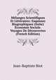 Melanges Scientifiques Et Litteraires: Esquisses Biographiques (Suite) Economie Sociale. Voyages De Decouvertes (French Edition), Jean-Baptiste Biot 