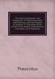The Idyllia, Epigrams, and Fragments, of Theocritus, Bion, and Moschus, with the Elegies of Tyrt?us, Tr. Into Engl. Verse, to Which Are Added, Dissertations and Notes, by R. Polwhele, Theocritus 