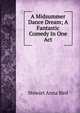 A Midsummer Dance Dream; A Fantastic Comedy In One Act, Stewart Anna Bird 