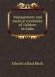 Management and medical treatment of children in India, Edward Alfred Birch 