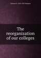 The reorganization of our colleges, Clarence F. 1854-1927 Birdseye 