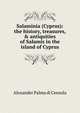 Salaminia (Cyprus): the history, treasures, & antiquities of Salamis in the island of Cyprus, Alexander Palma di Cesnola 